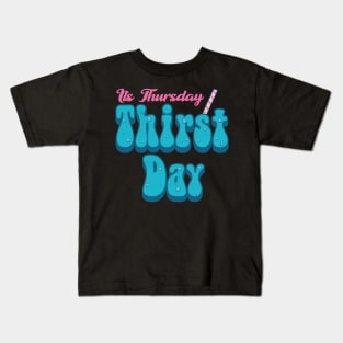 Its Thursday Thirst Day Kids T-Shirt